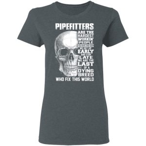 Pipefitters Are The Hardest Working People You Have Ever Seem We Get Up Early T Shirts Hoodies Long Sleeve 2