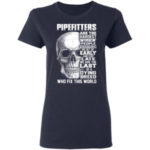 Pipefitters Are The Hardest Working People You Have Ever Seem We Get Up Early T Shirts Hoodies Long Sleeve 3