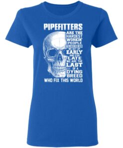 Pipefitters Are The Hardest Working People You Have Ever Seem We Get Up Early T Shirts Hoodies Long Sleeve 4
