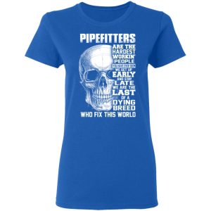 Pipefitters Are The Hardest Working People You Have Ever Seem We Get Up Early T Shirts Hoodies Long Sleeve 4