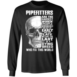 Pipefitters Are The Hardest Working People You Have Ever Seem We Get Up Early T Shirts Hoodies Long Sleeve 5