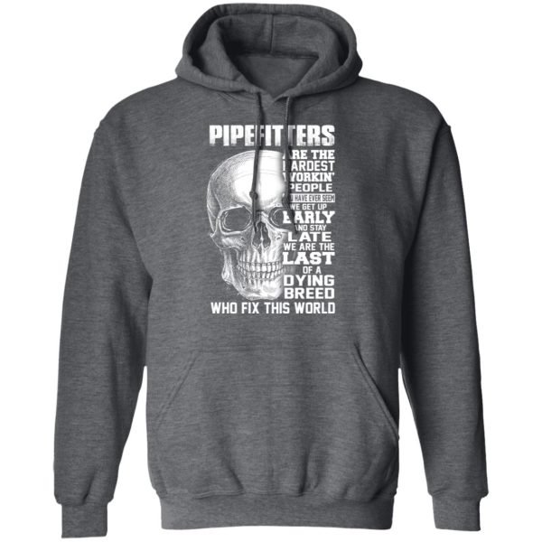 Pipefitters Are The Hardest Working People You Have Ever Seem We Get Up Early T-Shirts, Hoodies, Long Sleeve