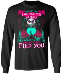 Piss Me Off I Will Slap You So Hard Even Google Won't Be Able To Find You T Shirts Hoodies Long Sleeve 5