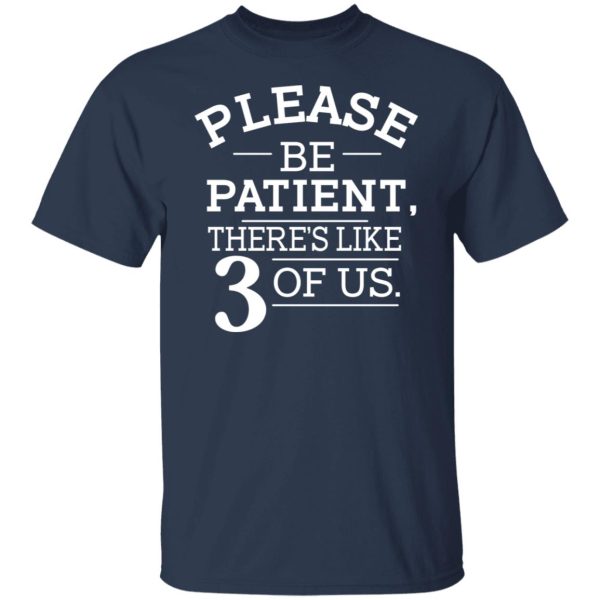 Please Be Patient There’s Like 3 Of Us T-Shirts, Hoodies, Long Sleeve