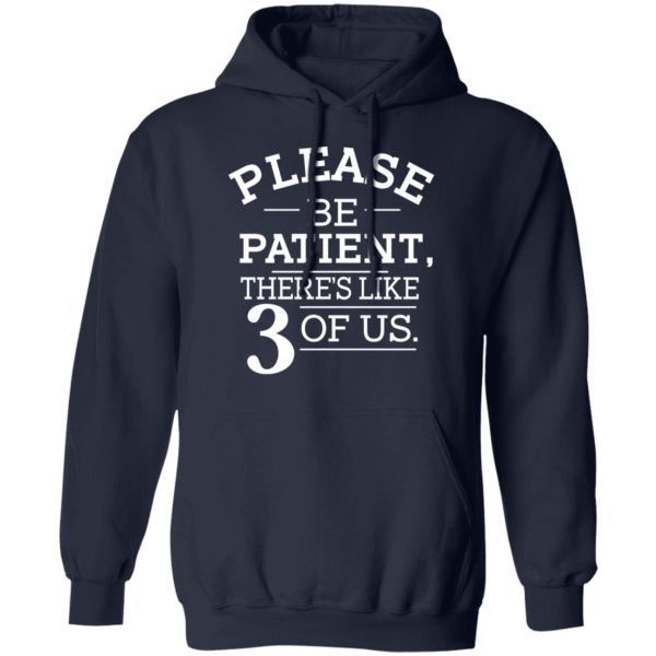 Please Be Patient There’s Like 3 Of Us T-Shirts, Hoodies, Long Sleeve