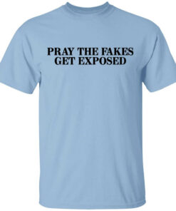 Pray The Fakes Get Exposed T Shirts Hoodies Long Sleeve 1