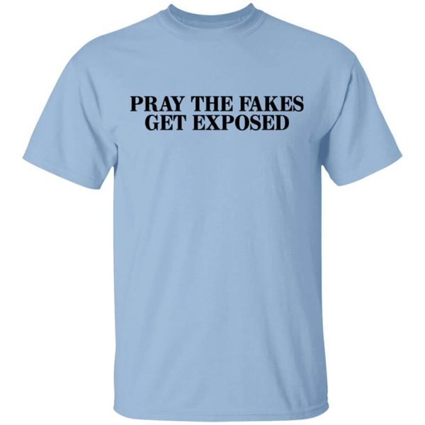 Pray The Fakes Get Exposed T-Shirts, Hoodies, Long Sleeve