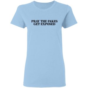 Pray The Fakes Get Exposed T-Shirts, Hoodies, Long Sleeve