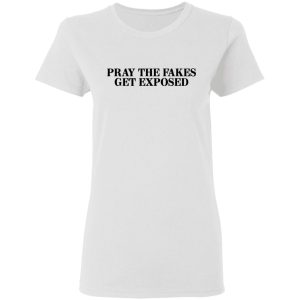 Pray The Fakes Get Exposed T Shirts Hoodies Long Sleeve 11