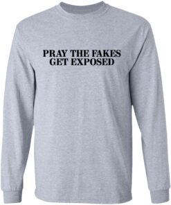 Pray The Fakes Get Exposed T Shirts Hoodies Long Sleeve 2