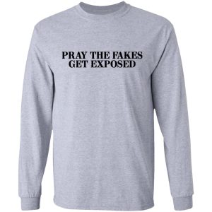 Pray The Fakes Get Exposed T Shirts Hoodies Long Sleeve 2