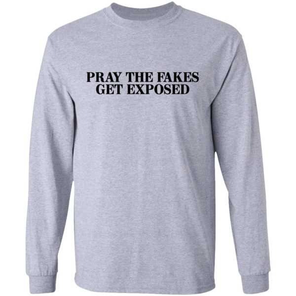 Pray The Fakes Get Exposed T-Shirts, Hoodies, Long Sleeve