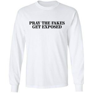 Pray The Fakes Get Exposed T Shirts Hoodies Long Sleeve 3