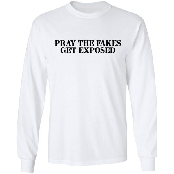 Pray The Fakes Get Exposed T-Shirts, Hoodies, Long Sleeve