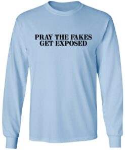 Pray The Fakes Get Exposed T Shirts Hoodies Long Sleeve 4