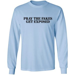 Pray The Fakes Get Exposed T Shirts Hoodies Long Sleeve 4