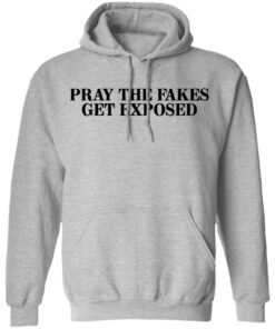 Pray The Fakes Get Exposed T Shirts Hoodies Long Sleeve 5