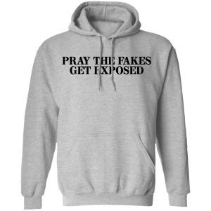 Pray The Fakes Get Exposed T Shirts Hoodies Long Sleeve 5