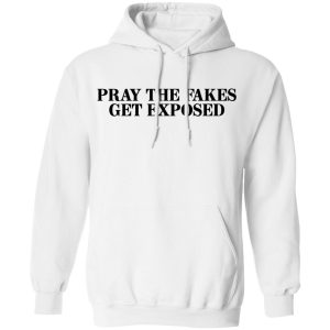 Pray The Fakes Get Exposed T Shirts Hoodies Long Sleeve 6