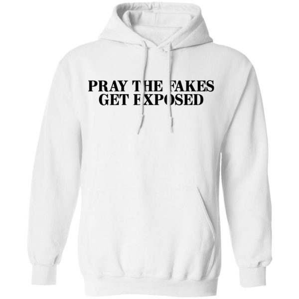 Pray The Fakes Get Exposed T-Shirts, Hoodies, Long Sleeve