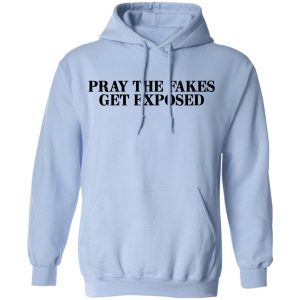 Pray The Fakes Get Exposed T Shirts Hoodies Long Sleeve 7