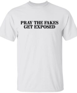 Pray The Fakes Get Exposed T Shirts Hoodies Long Sleeve 8