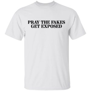 Pray The Fakes Get Exposed T Shirts Hoodies Long Sleeve 8