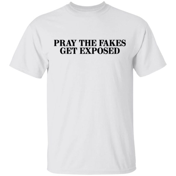 Pray The Fakes Get Exposed T-Shirts, Hoodies, Long Sleeve