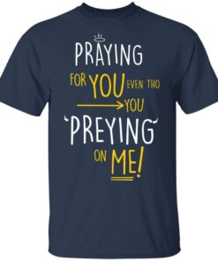 Praying For You Even Tho You Preying On Me T Shirts Hoodies Long Sleeve 11