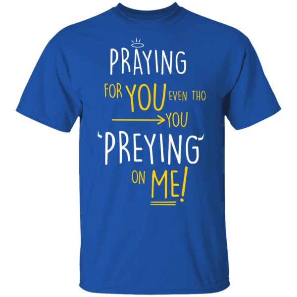 Praying For You Even Tho You Preying On Me T-Shirts, Hoodies, Long Sleeve