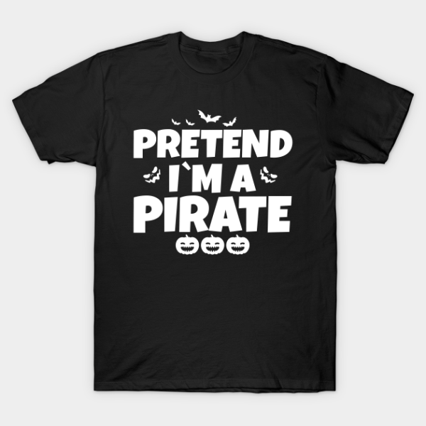 Pretend I’m A Pirate Funny Halloween Shirt