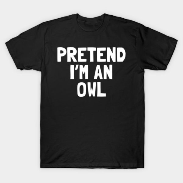 Pretend I’m an Owl Halloween T-shirt