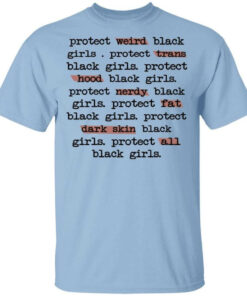 Protect Weird Black Girls Protect Trans Black Girls Protect All Black Girls T Shirts Hoodies Long Sleeve 1