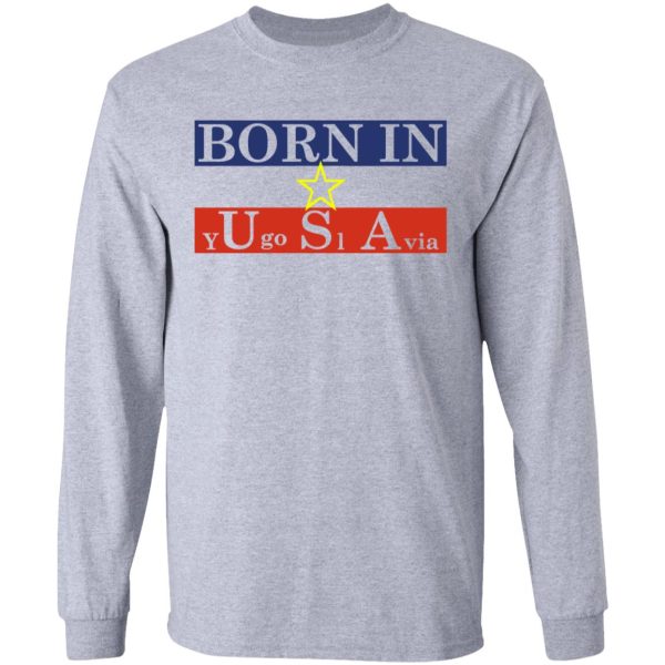Proud Yugoslavia Born In Usa T-Shirts, Hoodies, Long Sleeve