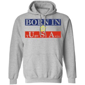 Proud Yugoslavia Born In Usa T Shirts Hoodies Long Sleeve 5