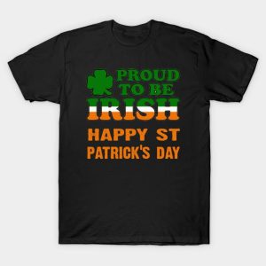 Proud to be Irish Happy St Patricks Day T-Shirt