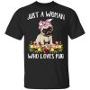 Pug Lovers Just A Woman Who Loves Pug T-Shirts, Hoodies, Long Sleeve