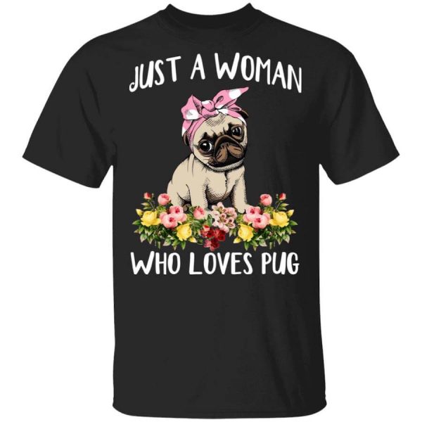 Pug Lovers Just A Woman Who Loves Pug T-Shirts, Hoodies, Long Sleeve