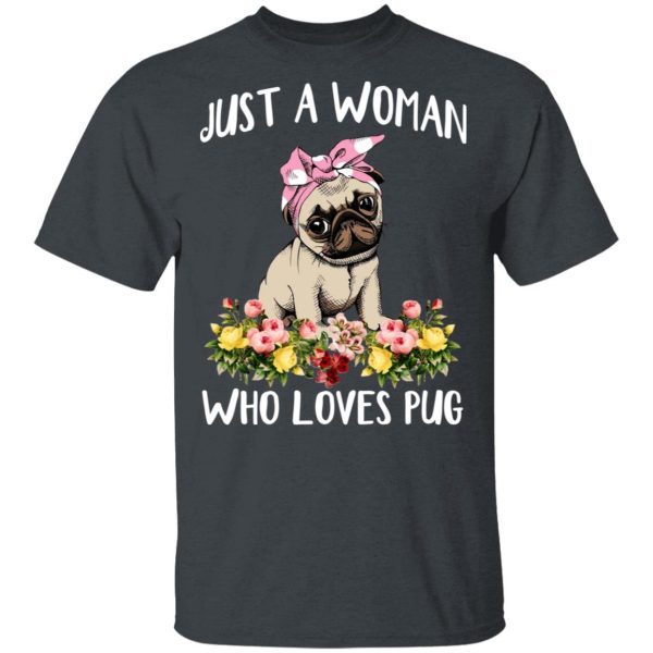 Pug Lovers Just A Woman Who Loves Pug T-Shirts, Hoodies, Long Sleeve