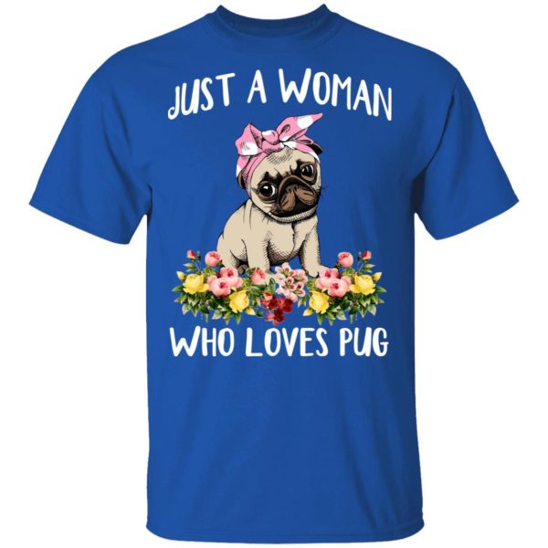 Pug Lovers Just A Woman Who Loves Pug T-Shirts, Hoodies, Long Sleeve