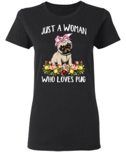 Pug Lovers Just A Woman Who Loves Pug T-Shirts, Hoodies, Long Sleeve 4 Pug Lovers Just A Woman Who Loves Pug T Shirts Hoodies Long Sleeve 13