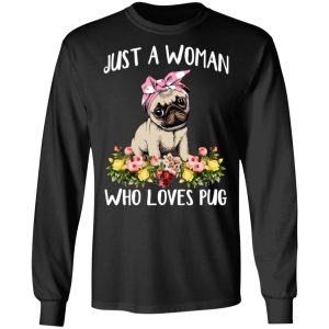 Pug Lovers Just A Woman Who Loves Pug T Shirts Hoodies Long Sleeve 5