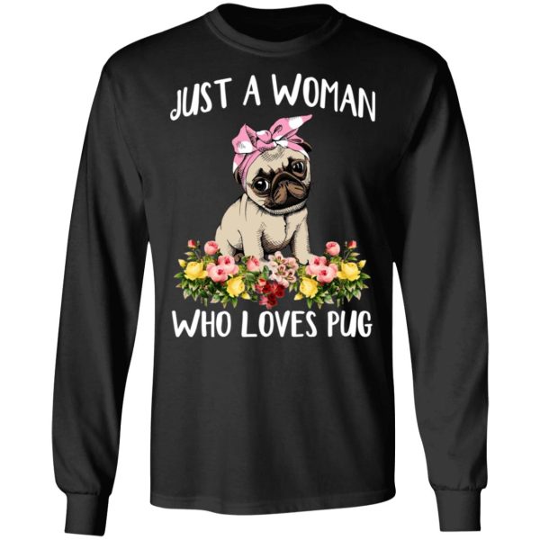 Pug Lovers Just A Woman Who Loves Pug T-Shirts, Hoodies, Long Sleeve