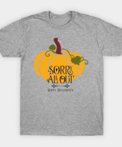 Pumpkin Sorry All Out Happy Halloween T shirt 1