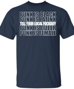 Punk Is Black Punk Is Latinx Tell Your Local Fuckboy Funk Is Queer Punk Is Female T Shirts Hoodies Long Sleeve 11