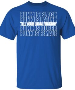 Punk Is Black Punk Is Latinx Tell Your Local Fuckboy Funk Is Queer Punk Is Female T Shirts Hoodies Long Sleeve 12