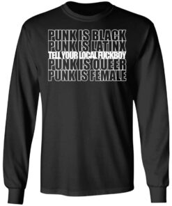 Punk Is Black Punk Is Latinx Tell Your Local Fuckboy Funk Is Queer Punk Is Female T Shirts Hoodies Long Sleeve 5
