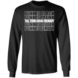 Punk Is Black Punk Is Latinx Tell Your Local Fuckboy Funk Is Queer Punk Is Female T Shirts Hoodies Long Sleeve 5