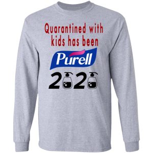 Quarantined With Kids Has Been Purell 2020 T Shirts Hoodies Long Sleeve 2