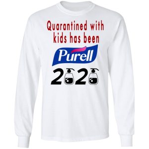 Quarantined With Kids Has Been Purell 2020 T Shirts Hoodies Long Sleeve 3